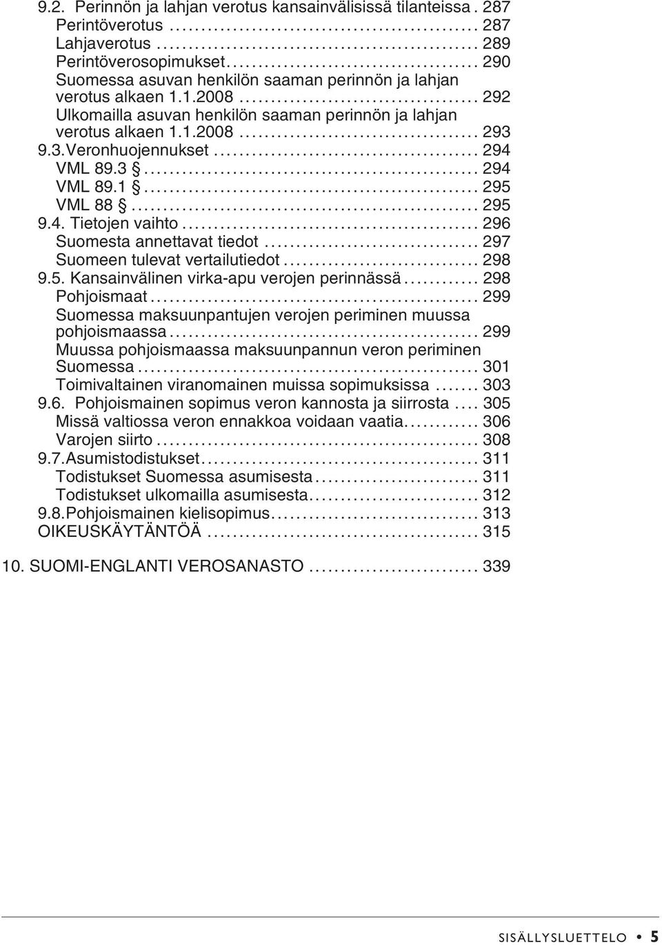 .. 294 VML 89.3... 294 VML 89.1... 295 VML 88... 295 9.4. Tietojen vaihto... 296 Suomesta annettavat tiedot... 297 Suomeen tulevat vertailutiedot... 298 9.5. Kansainvälinen virka-apu verojen perinnässä.