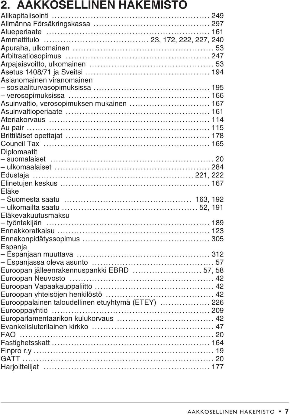 .. 167 Asuinvaltioperiaate... 161 Ateriakorvaus... 114 Au pair... 115 Brittiläiset opettajat... 178 Council Tax... 165 Diplomaatit suomalaiset... 20 ulkomaalaiset... 284 Edustaja.