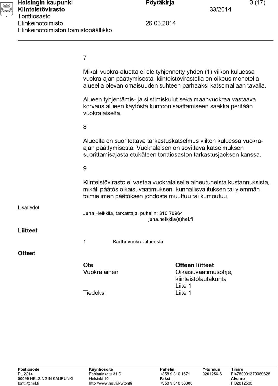 8 Alueella on suoritettava tarkastuskatselmus viikon kuluessa vuokraajan päättymisestä. Vuokralaisen on sovittava katselmuksen suorittamisajasta etukäteen tonttiosaston tarkastusjaoksen kanssa.