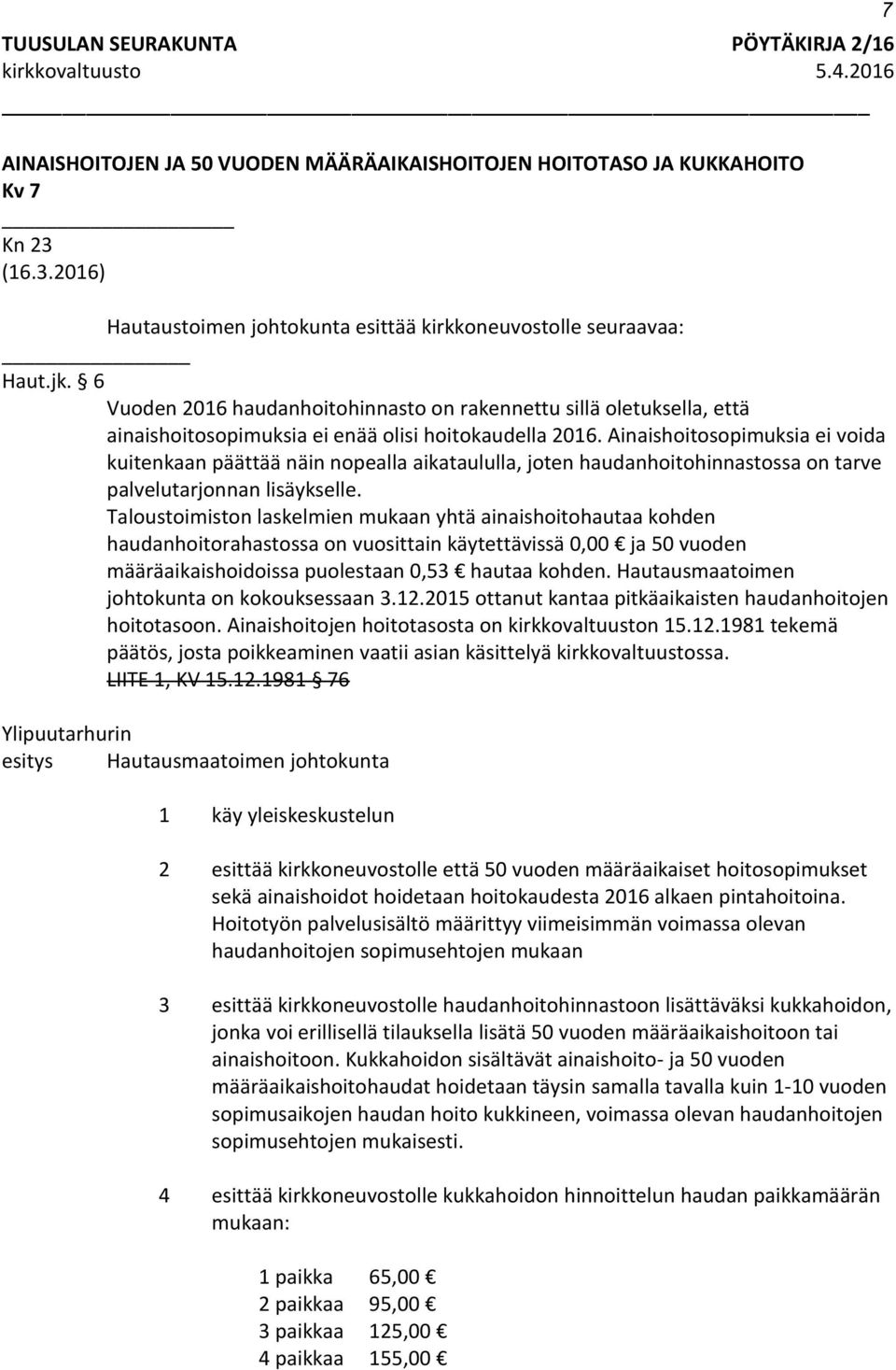 Ainaishoitosopimuksia ei voida kuitenkaan päättää näin nopealla aikataululla, joten haudanhoitohinnastossa on tarve palvelutarjonnan lisäykselle.