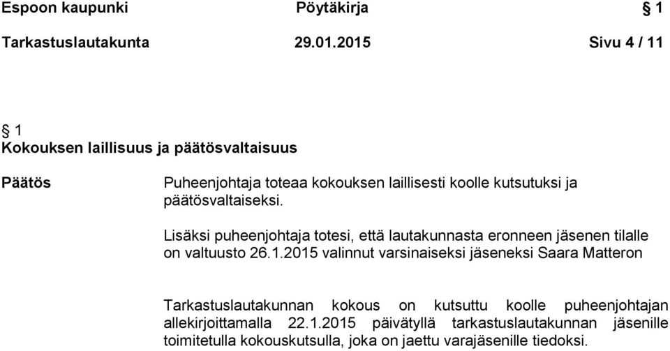 päätösvaltaiseksi. Lisäksi puheenjohtaja totesi, että lautakunnasta eronneen jäsenen tilalle on valtuusto 26.1.