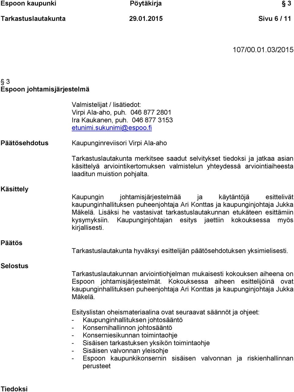 fi ehdotus Kaupunginreviisori Virpi Ala-aho Tarkastuslautakunta merkitsee saadut selvitykset tiedoksi ja jatkaa asian käsittelyä arviointikertomuksen valmistelun yhteydessä arviointiaiheesta laaditun