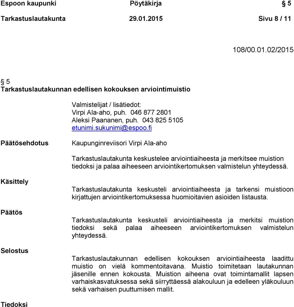 fi ehdotus Kaupunginreviisori Virpi Ala-aho Tarkastuslautakunta keskustelee arviointiaiheesta ja merkitsee muistion tiedoksi ja palaa aiheeseen arviointikertomuksen valmistelun yhteydessä.