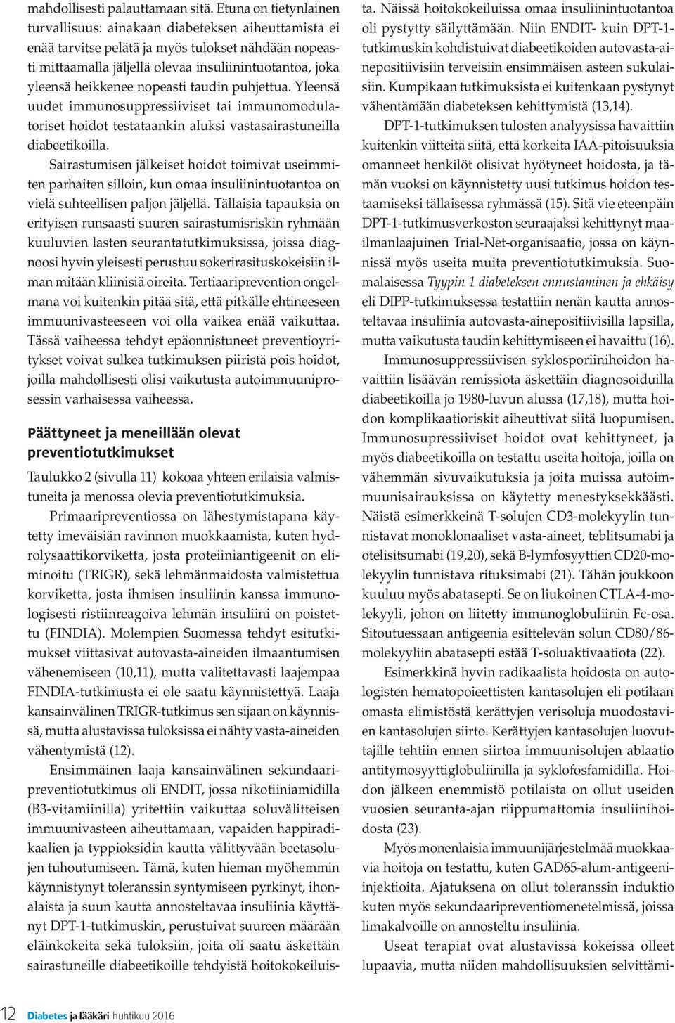 heikkenee nopeasti taudin puhjettua. Yleensä uudet immunosuppressiiviset tai immunomodulatoriset hoidot testataankin aluksi vastasairastuneilla diabeetikoilla.