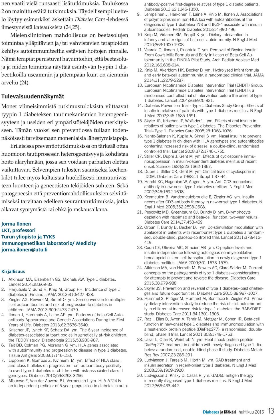 Nämä terapiat perustuvat havaintoihin, että beetasoluja ja niiden toimintaa näyttää esiintyvän tyypin 1 diabeetikoilla useammin ja pitempään kuin on aiemmin arveltu (24).