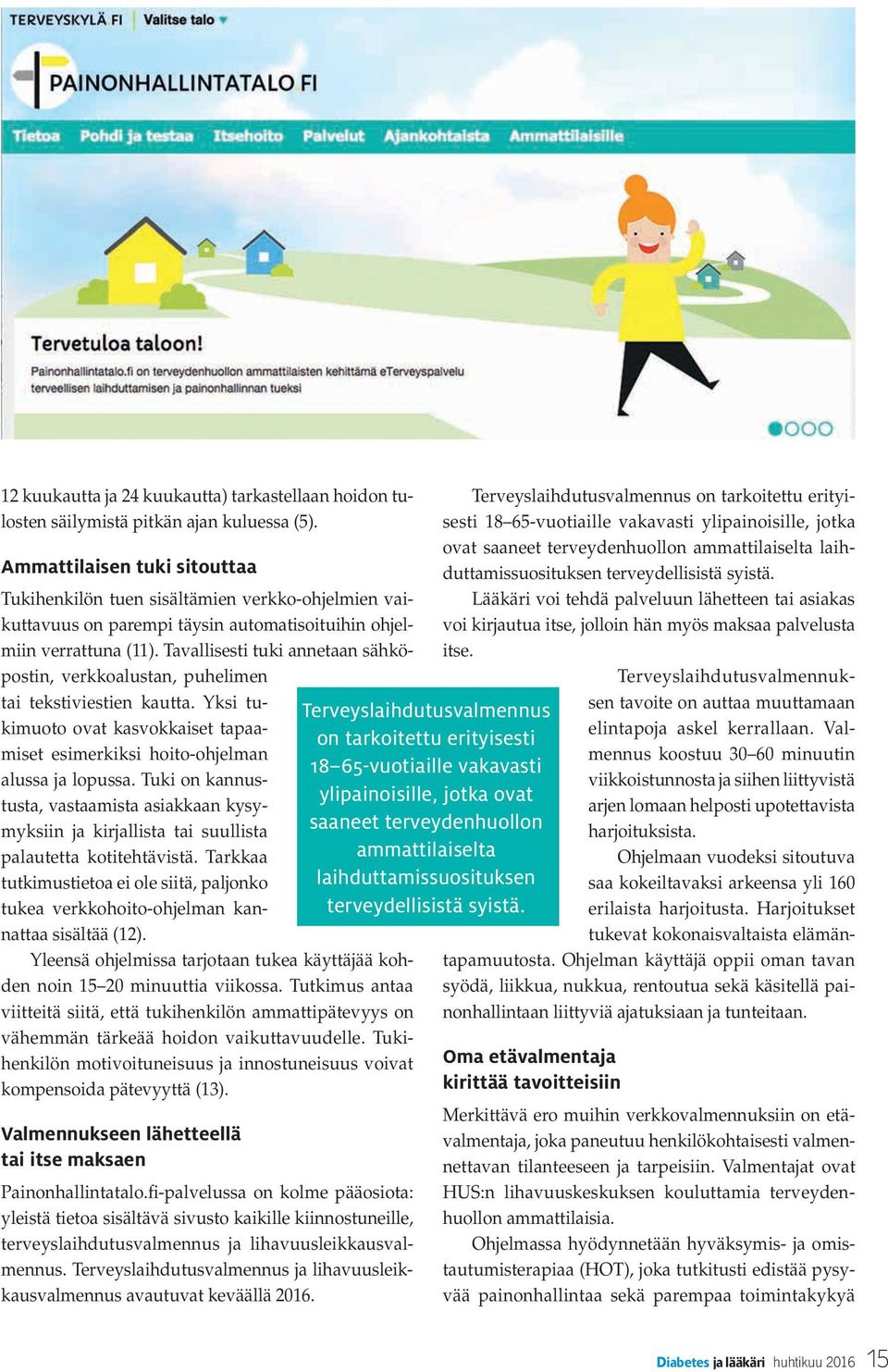 Tavallisesti tuki annetaan sähköpostin, verkkoalustan, puhelimen tai tekstiviestien kautta. Yksi tukimuoto ovat kasvokkaiset tapaamiset esimerkiksi hoito-ohjelman alussa ja lopussa.