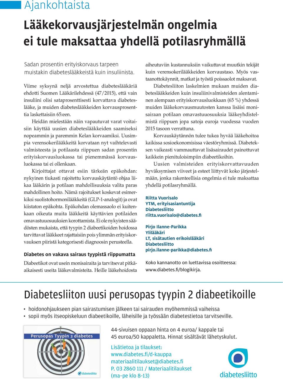 korvausprosenttia laskettaisiin 65:een. Heidän mielestään näin vapautuvat varat voitaisiin käyttää uusien diabeteslääkkeiden saamiseksi nopeammin ja paremmin Kelan korvaamiksi.