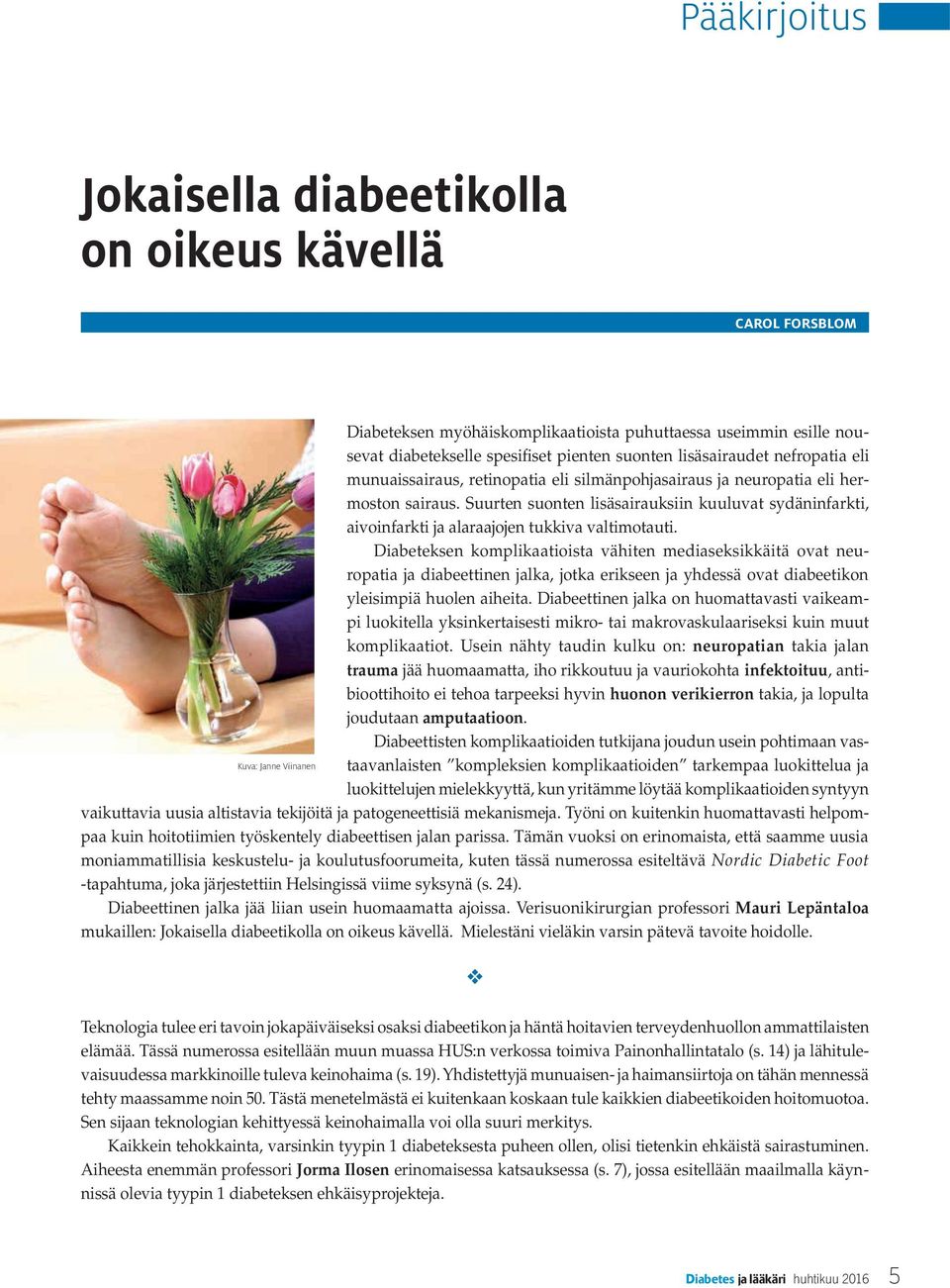 Suurten suonten lisäsairauksiin kuuluvat sydäninfarkti, aivoinfarkti ja alaraajojen tukkiva valtimotauti.