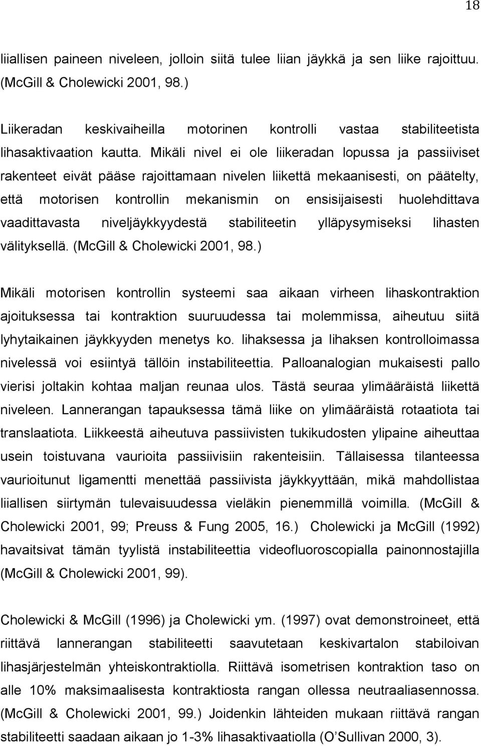 Mikäli nivel ei ole liikeradan lopussa ja passiiviset rakenteet eivät pääse rajoittamaan nivelen liikettä mekaanisesti, on päätelty, että motorisen kontrollin mekanismin on ensisijaisesti