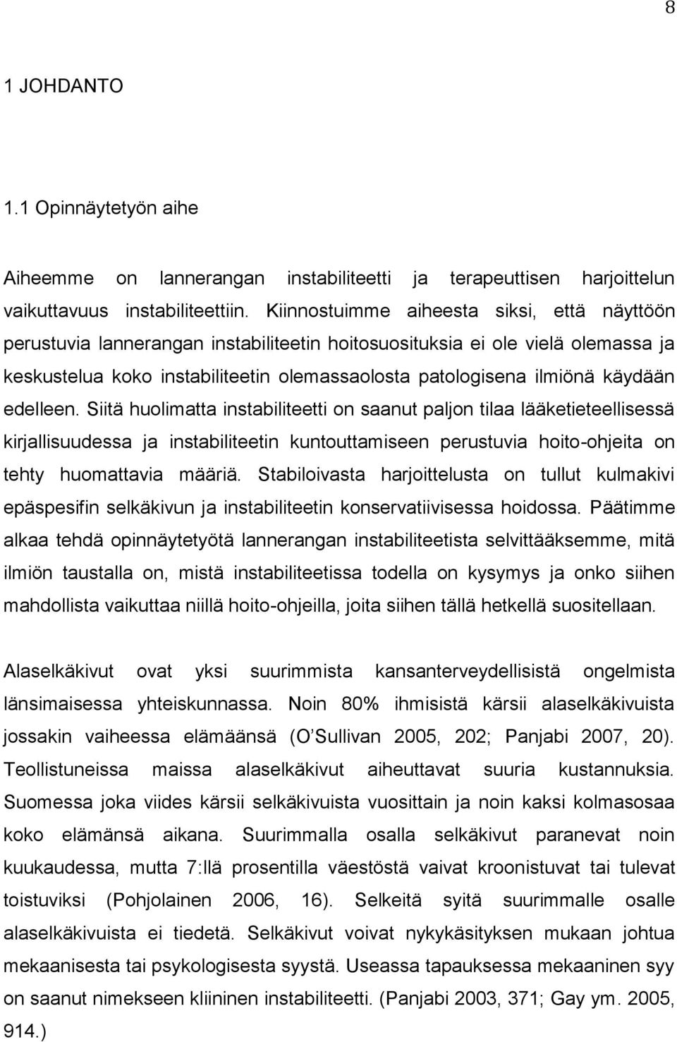 käydään edelleen. Siitä huolimatta instabiliteetti on saanut paljon tilaa lääketieteellisessä kirjallisuudessa ja instabiliteetin kuntouttamiseen perustuvia hoito-ohjeita on tehty huomattavia määriä.