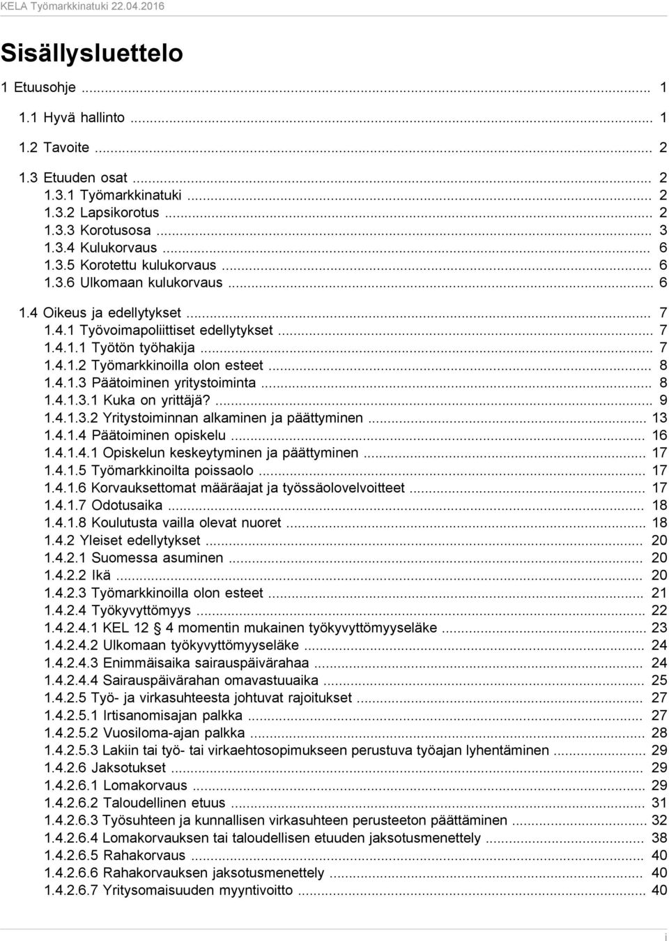 .. 8 1.4.1.3.1 Kuka on yrittäjä?... 9 1.4.1.3.2 Yritystoiminnan alkaminen ja päättyminen... 13 1.4.1.4 Päätoiminen opiskelu... 16 1.4.1.4.1 Opiskelun keskeytyminen ja päättyminen... 17 1.4.1.5 Työmarkkinoilta poissaolo.