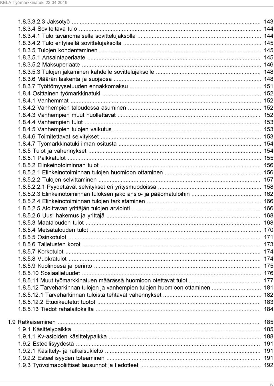 .. 151 1.8.4 Osittainen työmarkkinatuki... 152 1.8.4.1 Vanhemmat... 152 1.8.4.2 Vanhempien taloudessa asuminen... 152 1.8.4.3 Vanhempien muut huollettavat... 152 1.8.4.4 Vanhempien tulot... 153 1.8.4.5 Vanhempien tulojen vaikutus.