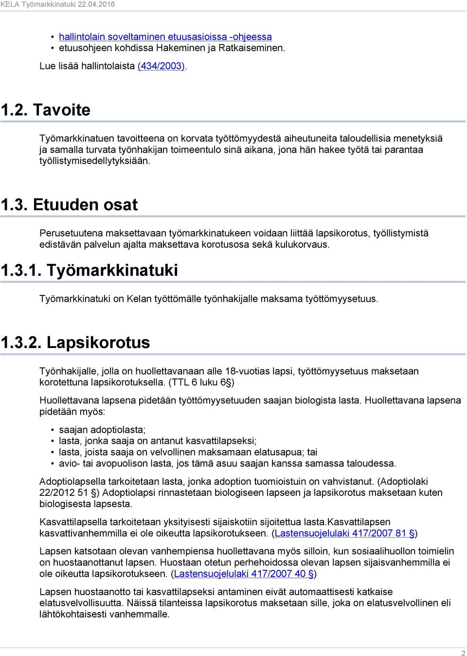 Tavoite Työmarkkinatuen tavoitteena on korvata työttömyydestä aiheutuneita taloudellisia menetyksiä ja samalla turvata työnhakijan toimeentulo sinä aikana, jona hän hakee työtä tai parantaa