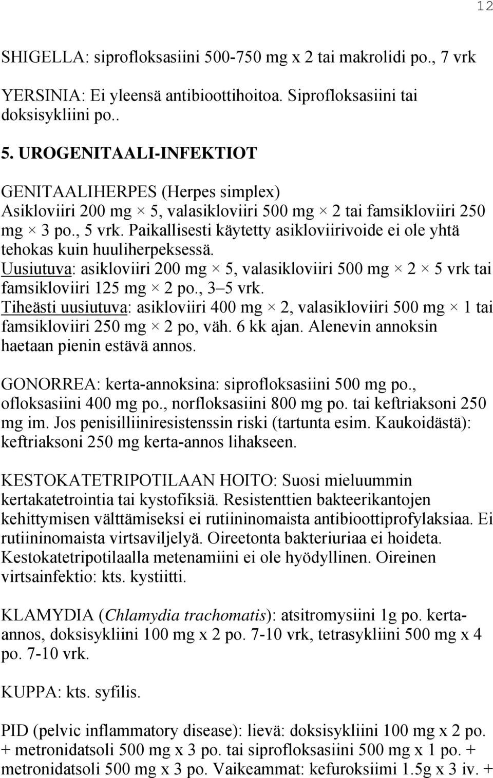 Tiheästi uusiutuva: asikloviiri 400 mg 2, valasikloviiri 500 mg 1 tai famsikloviiri 250 mg 2 po, väh. 6 kk ajan. Alenevin annoksin haetaan pienin estävä annos.