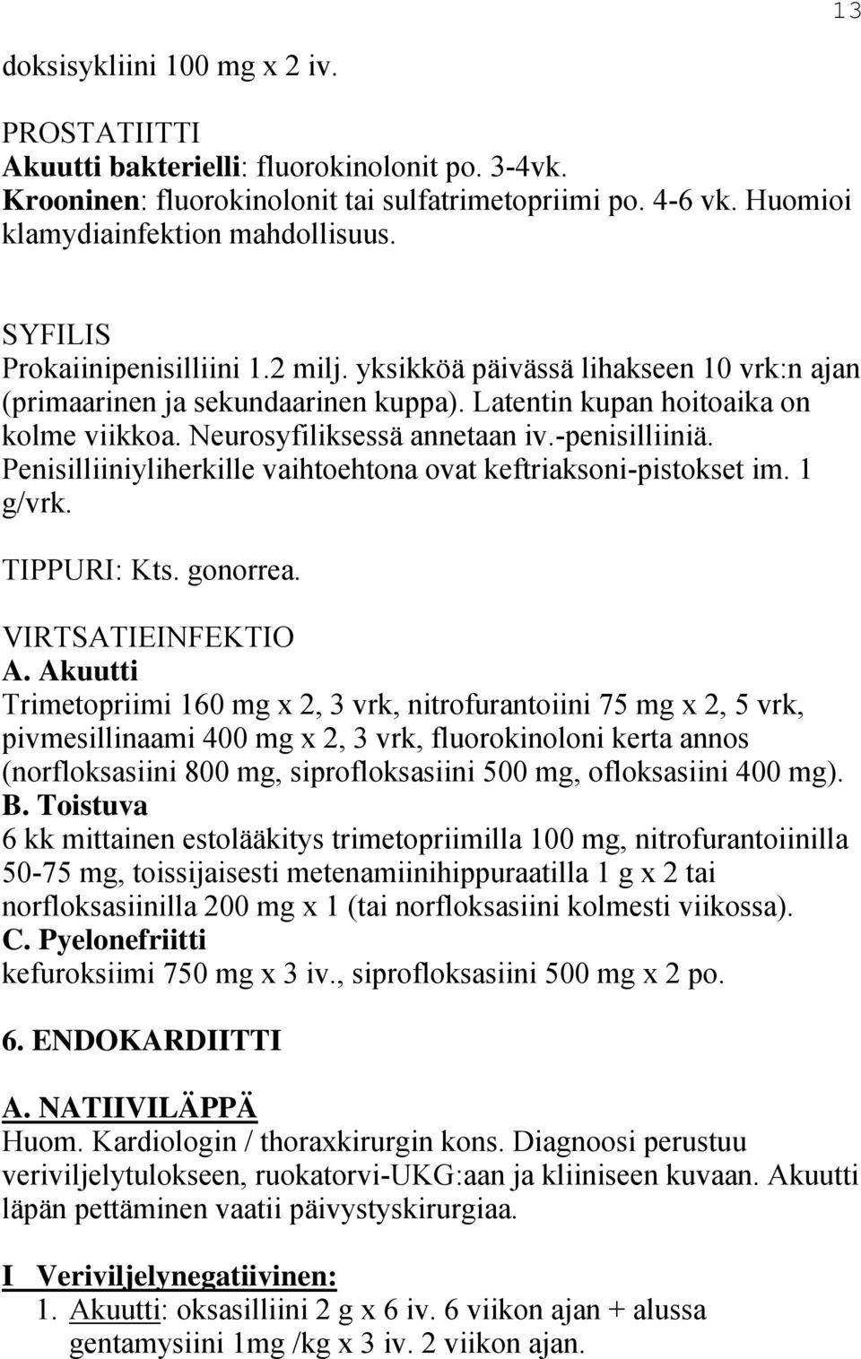 -penisilliiniä. Penisilliiniyliherkille vaihtoehtona ovat keftriaksoni-pistokset im. 1 g/vrk. TIPPURI: Kts. gonorrea. VIRTSATIEINFEKTIO A.