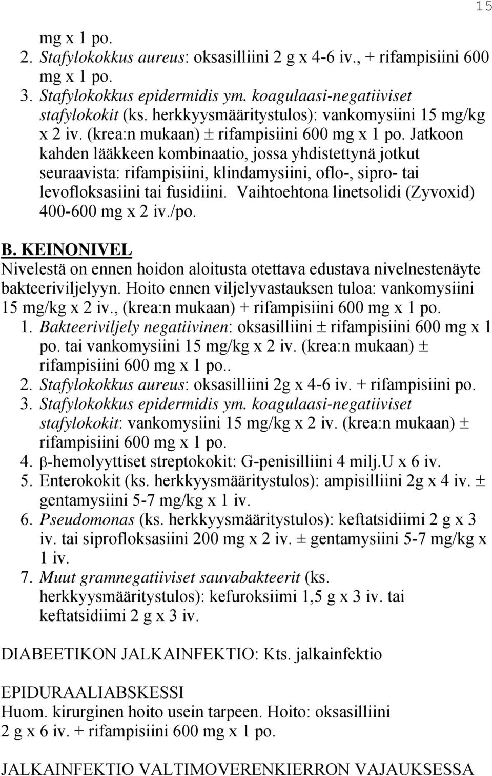 Jatkoon kahden lääkkeen kombinaatio, jossa yhdistettynä jotkut seuraavista: rifampisiini, klindamysiini, oflo-, sipro- tai levofloksasiini tai fusidiini.