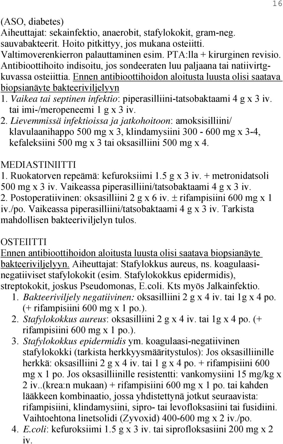 Ennen antibioottihoidon aloitusta luusta olisi saatava biopsianäyte bakteeriviljelyyn 1. Vaikea tai septinen infektio: piperasilliini-tatsobaktaami 4 g x 3 iv. tai imi-/meropeneemi 1 g x 3 iv. 2.