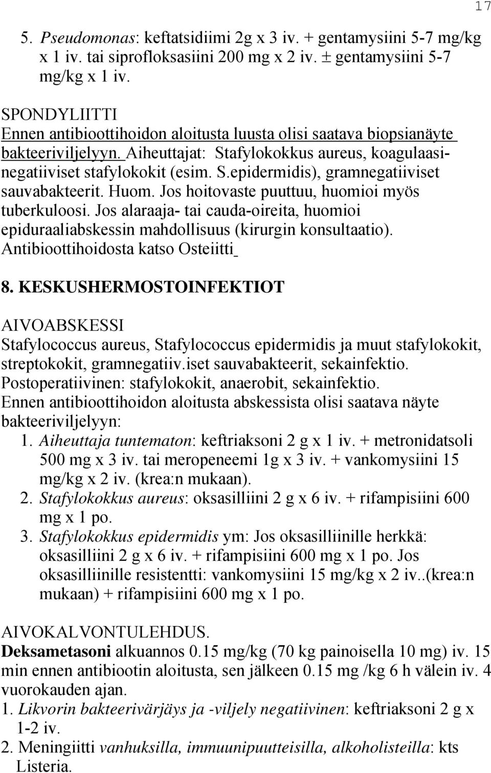 Huom. Jos hoitovaste puuttuu, huomioi myös tuberkuloosi. Jos alaraaja- tai cauda-oireita, huomioi epiduraaliabskessin mahdollisuus (kirurgin konsultaatio). Antibioottihoidosta katso Osteiitti 8.