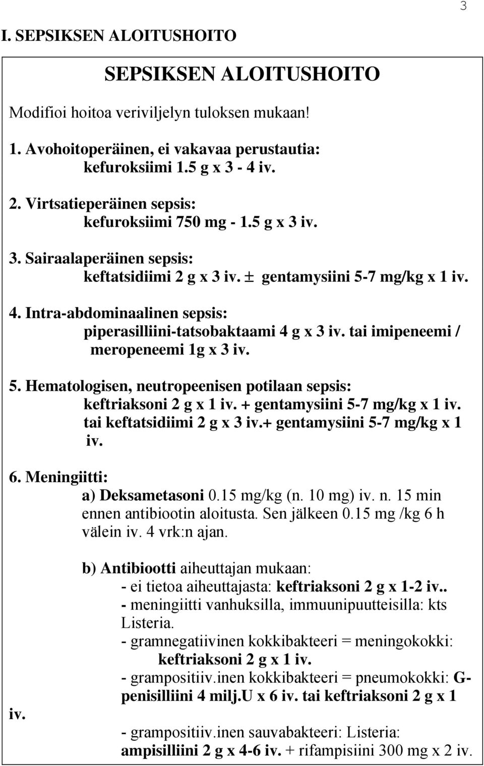 Intra-abdominaalinen sepsis: piperasilliini-tatsobaktaami 4 g x 3 iv. tai imipeneemi / meropeneemi 1g x 3 iv. 5. Hematologisen, neutropeenisen potilaan sepsis: keftriaksoni 2 g x 1 iv.