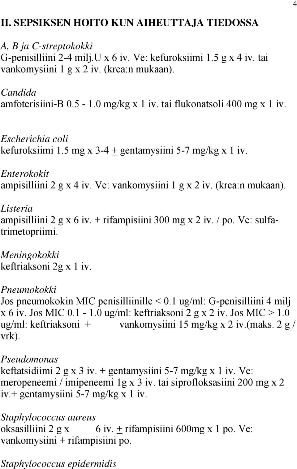 Ve: vankomysiini 1 g x 2 iv. (krea:n mukaan). Listeria ampisilliini 2 g x 6 iv. + rifampisiini 300 mg x 2 iv. / po. Ve: sulfatrimetopriimi. Meningokokki keftriaksoni 2g x 1 iv.