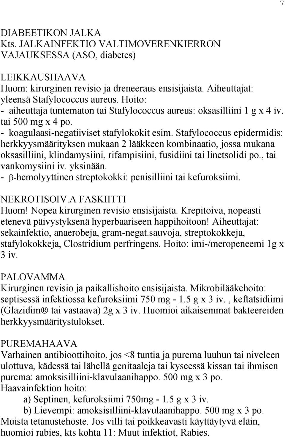 Stafylococcus epidermidis: herkkyysmäärityksen mukaan 2 lääkkeen kombinaatio, jossa mukana oksasilliini, klindamysiini, rifampisiini, fusidiini tai linetsolidi po., tai vankomysiini iv. yksinään.