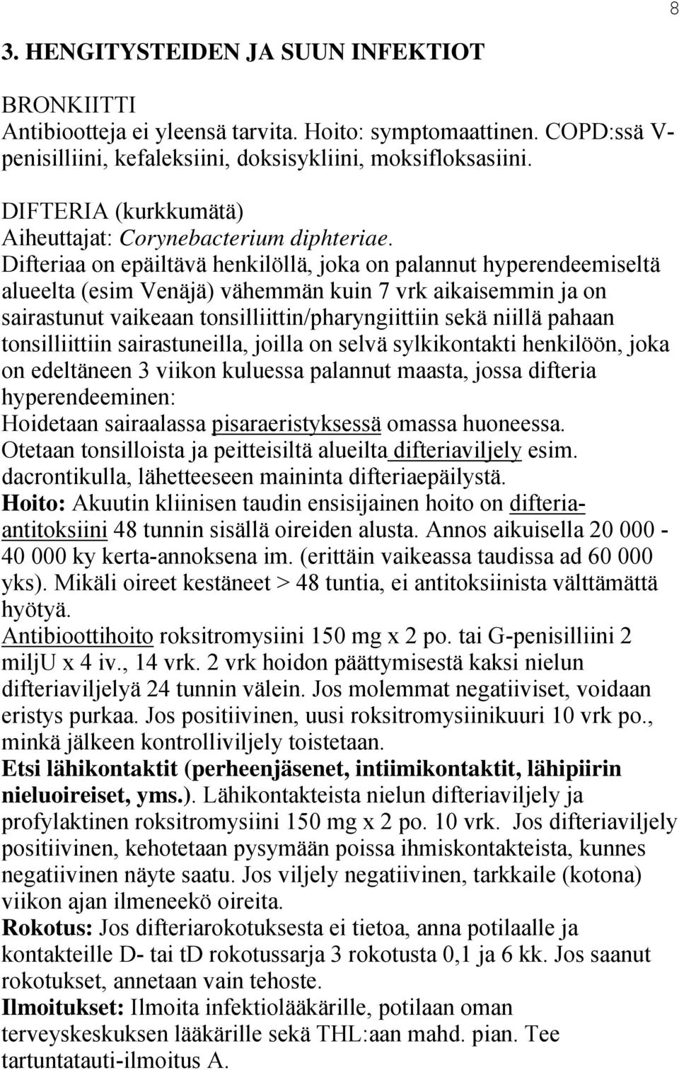 Difteriaa on epäiltävä henkilöllä, joka on palannut hyperendeemiseltä alueelta (esim Venäjä) vähemmän kuin 7 vrk aikaisemmin ja on sairastunut vaikeaan tonsilliittin/pharyngiittiin sekä niillä pahaan