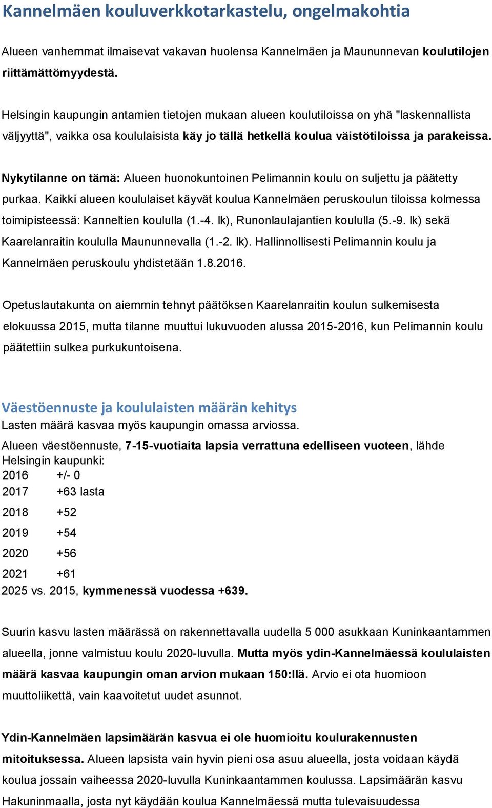 Nykytilanne on tämä: Alueen huonokuntoinen Pelimannin koulu on suljettu ja päätetty purkaa.