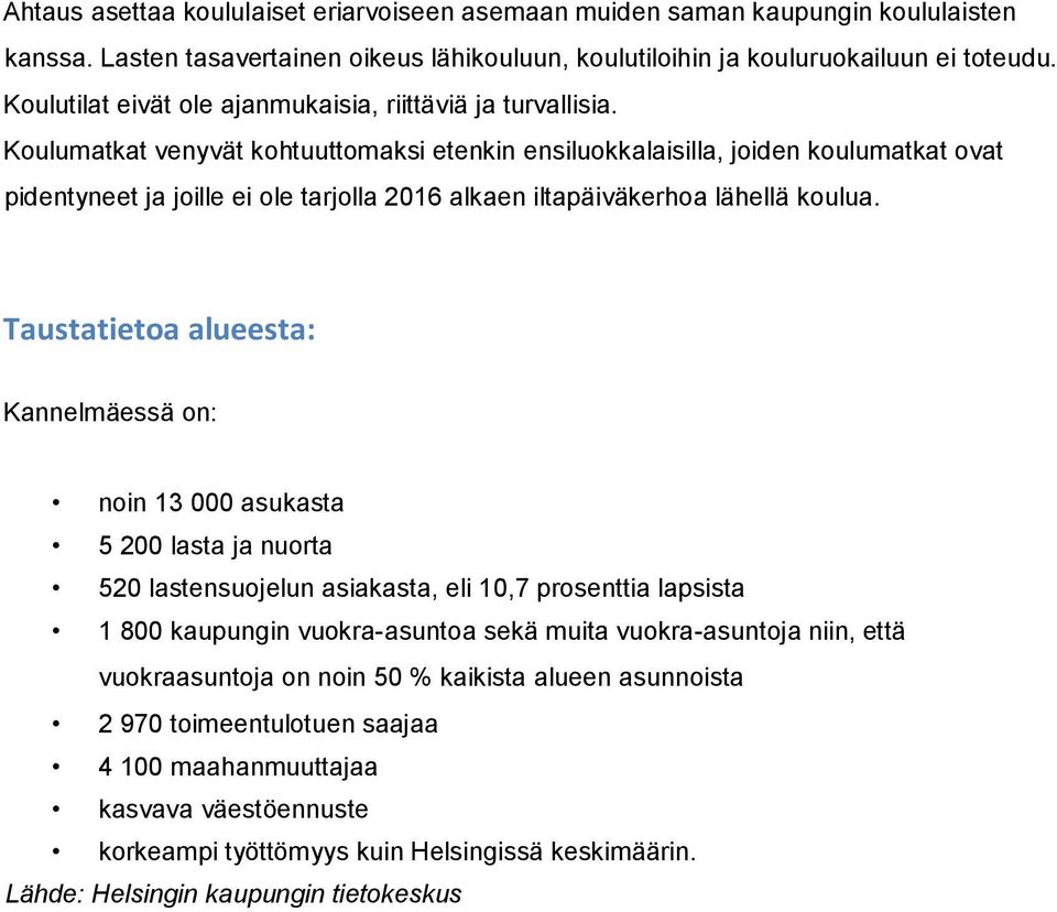 Koulumatkat venyvät kohtuuttomaksi etenkin ensiluokkalaisilla, joiden koulumatkat ovat pidentyneet ja joille ei ole tarjolla 2016 alkaen iltapäiväkerhoa lähellä koulua.