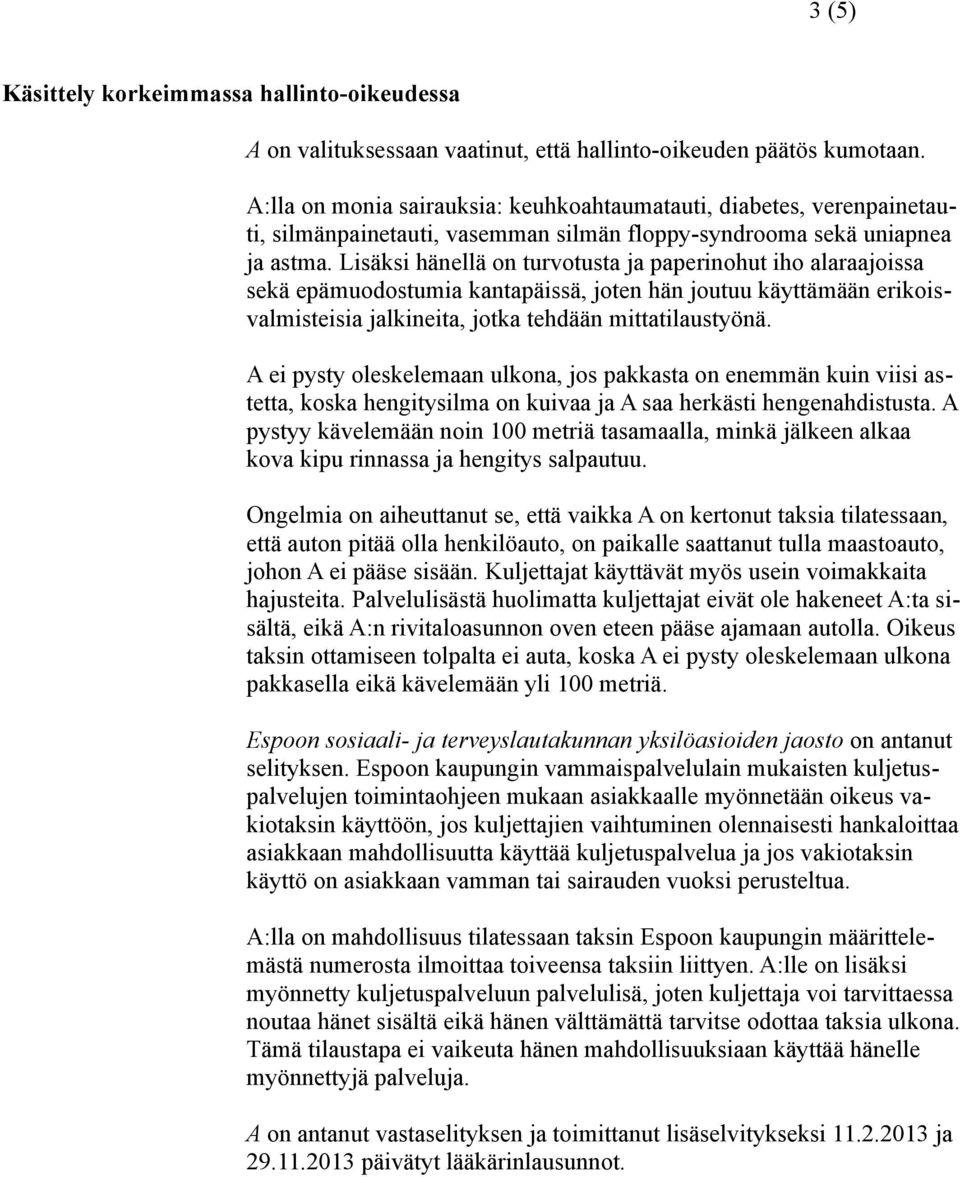 Lisäksi hänellä on turvotusta ja paperinohut iho alaraajoissa sekä epämuodostumia kantapäissä, joten hän joutuu käyttämään erikoisvalmisteisia jalkineita, jotka tehdään mittatilaustyönä.