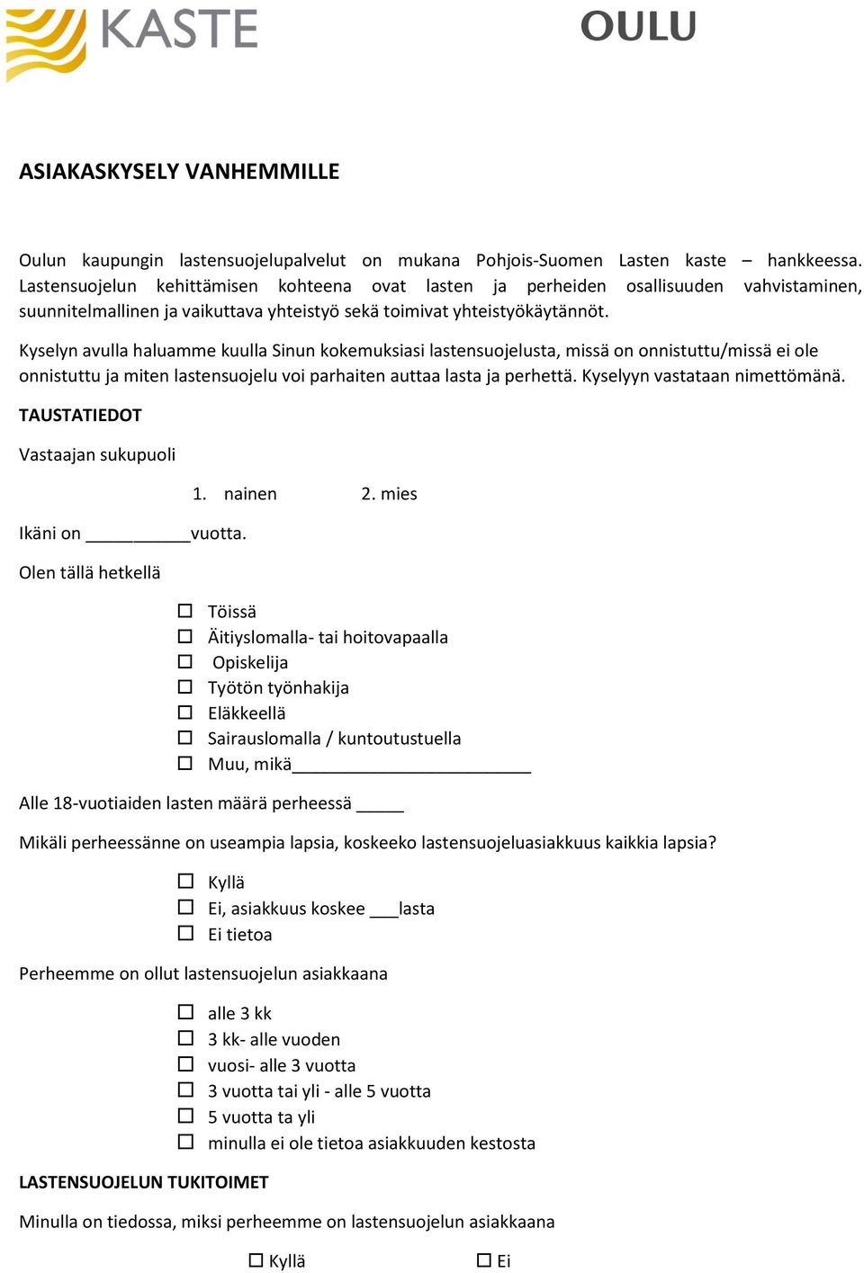 Kyselyn avulla haluamme kuulla Sinun kokemuksiasi lastensuojelusta, missä on onnistuttu/missä ei ole onnistuttu ja miten lastensuojelu voi parhaiten auttaa lasta ja perhettä.