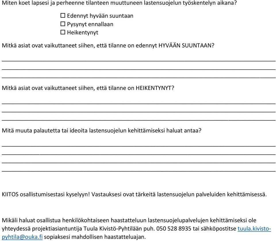 Mitkä asiat ovat vaikuttaneet siihen, että tilanne on HEIKENTYNYT? Mitä muuta palautetta tai ideoita lastensuojelun kehittämiseksi haluat antaa? KIITOS osallistumisestasi kyselyyn!