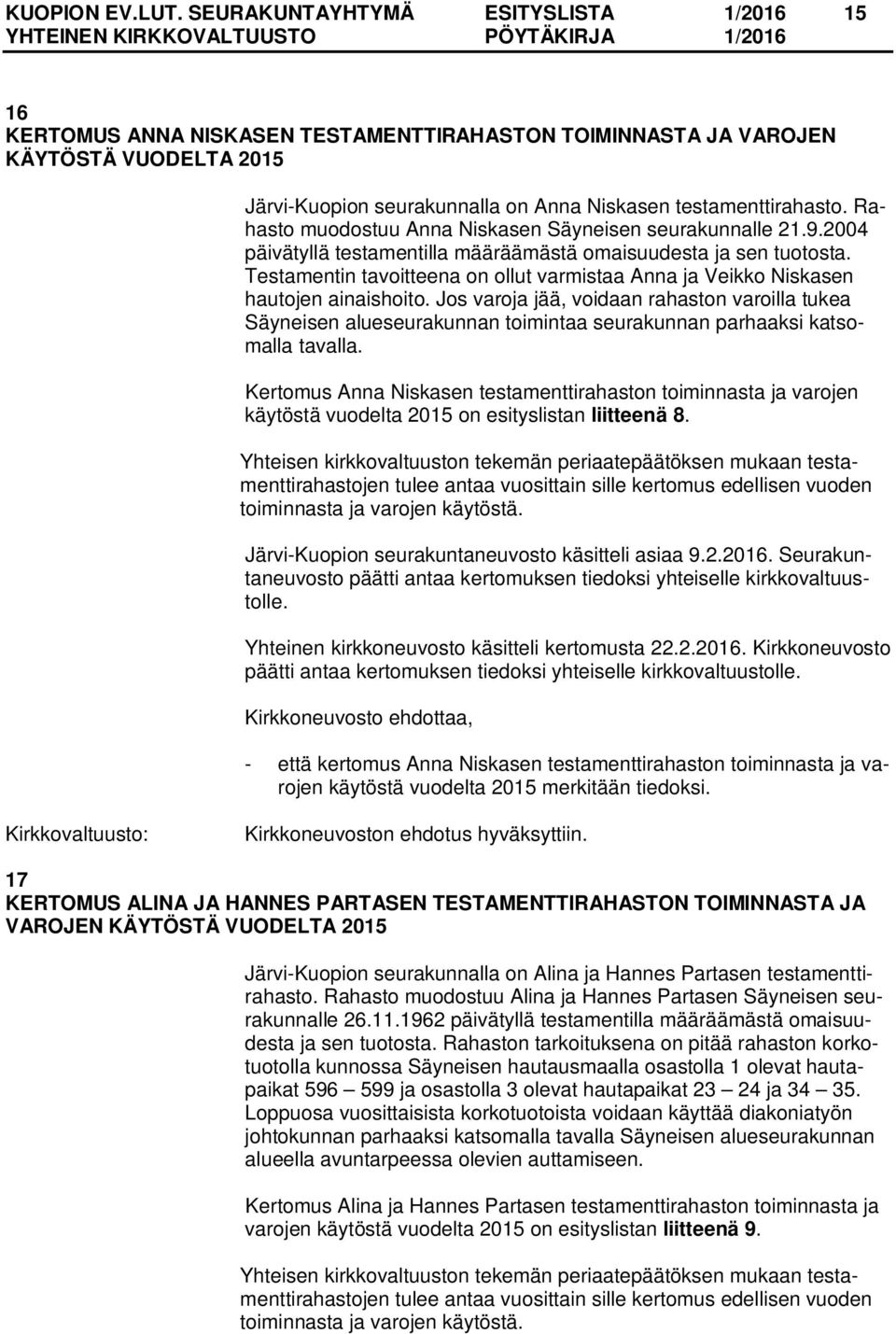 Rahasto muodostuu Anna Niskasen Säyneisen seurakunnalle 21.9.2004 päivätyllä testamentilla määräämästä omaisuudesta ja sen tuotosta.