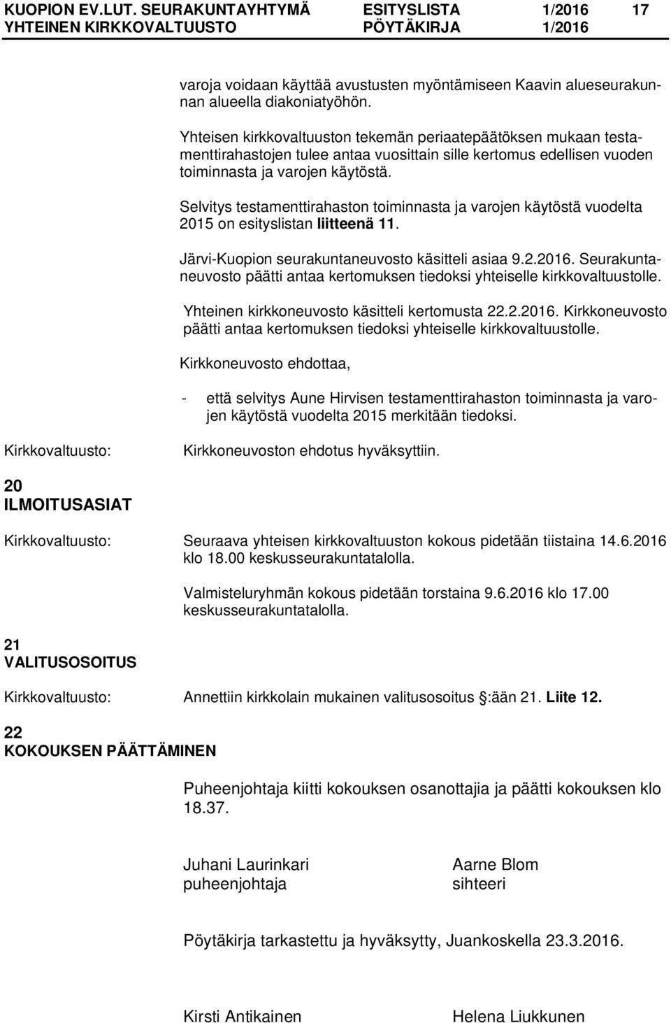 Selvitys testamenttirahaston toiminnasta ja varojen käytöstä vuodelta 2015 on esityslistan liitteenä 11. Järvi-Kuopion seurakuntaneuvosto käsitteli asiaa 9.2.2016.