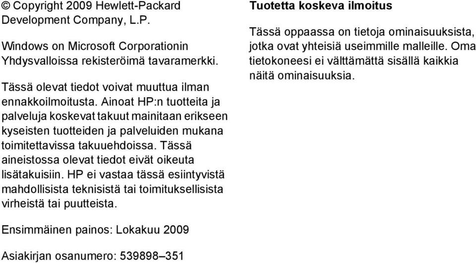 Ainoat HP:n tuotteita ja palveluja koskevat takuut mainitaan erikseen kyseisten tuotteiden ja palveluiden mukana toimitettavissa takuuehdoissa.