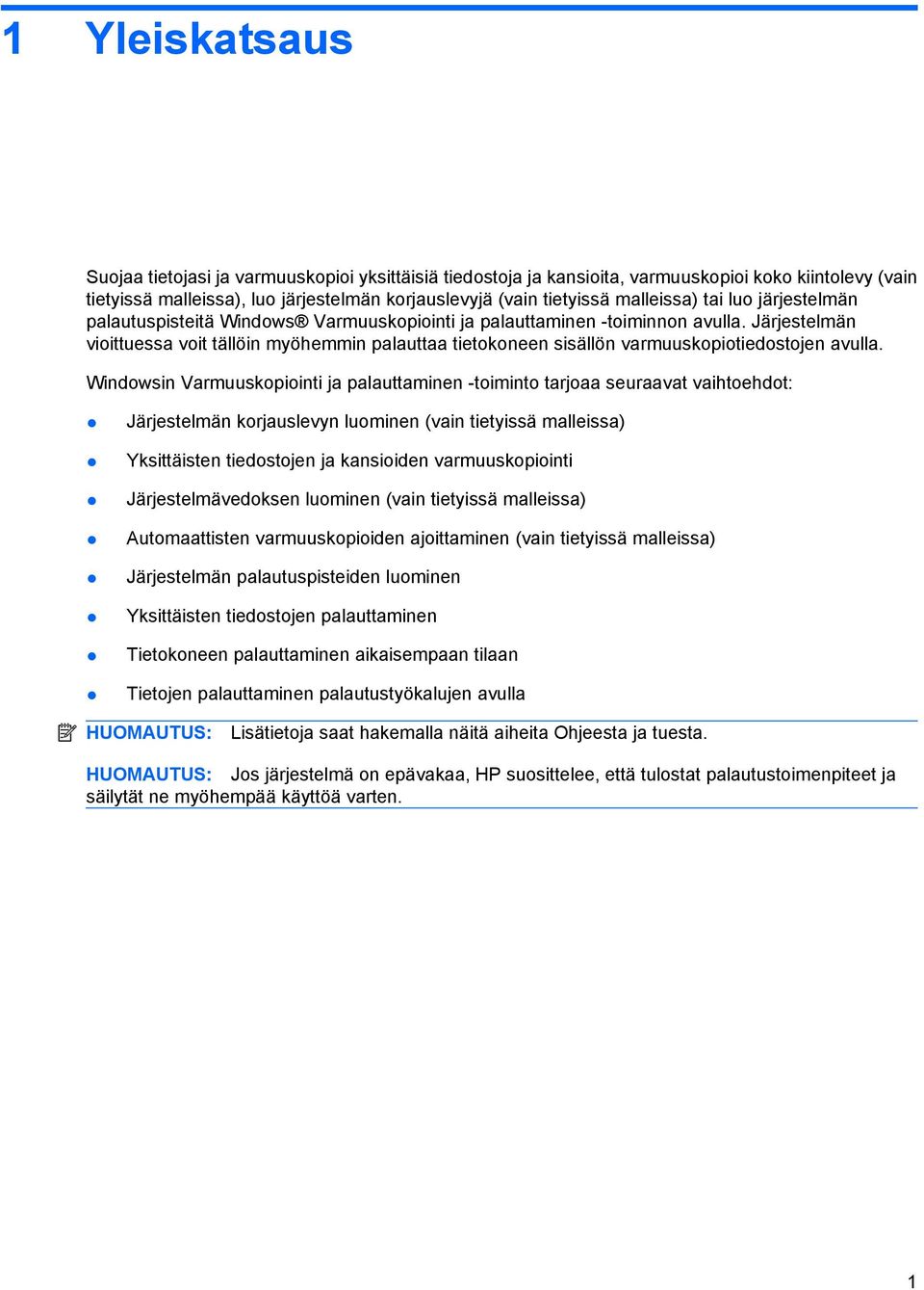 Järjestelmän vioittuessa voit tällöin myöhemmin palauttaa tietokoneen sisällön varmuuskopiotiedostojen avulla.