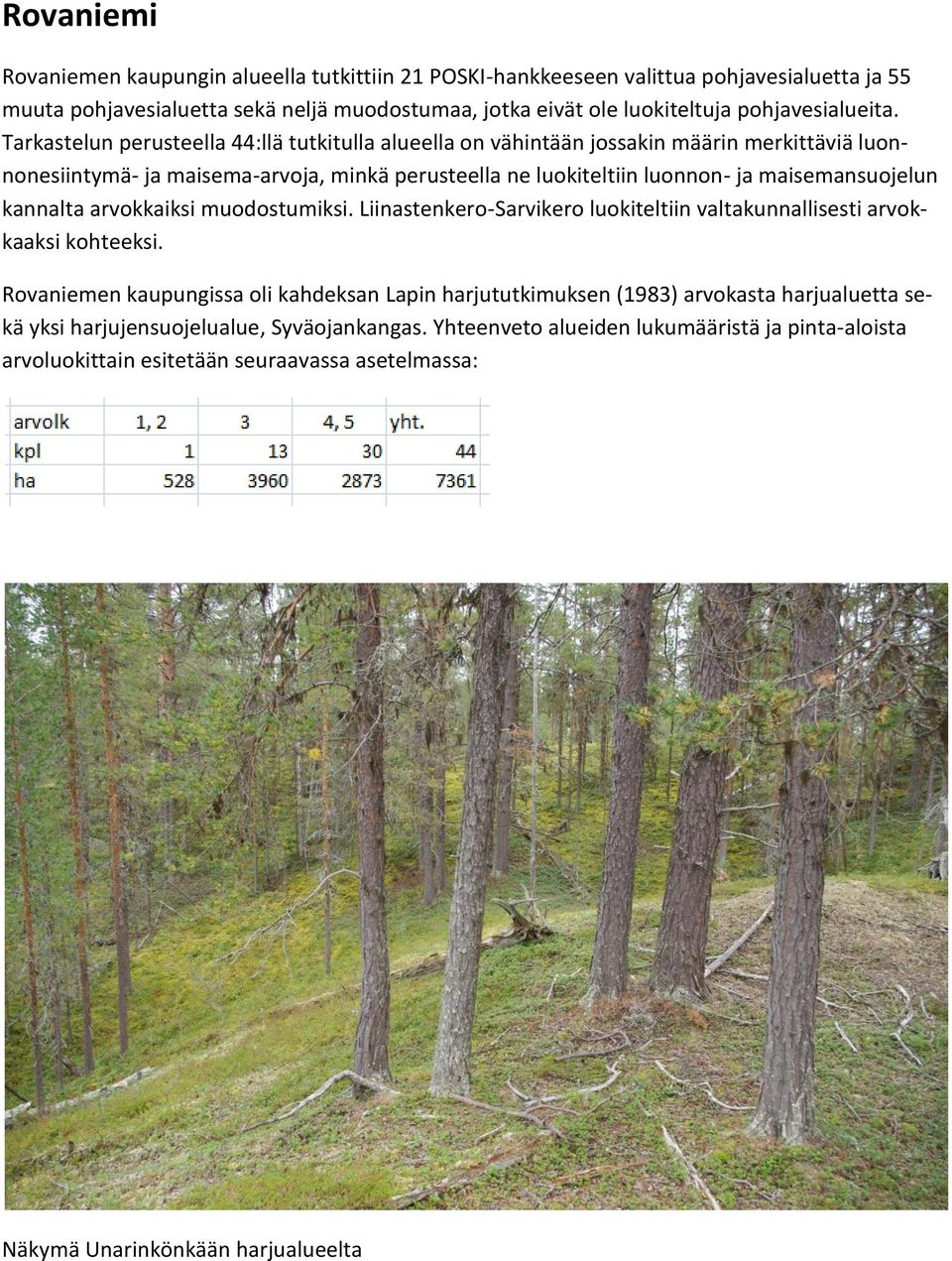 Tarkastelun perusteella 44:llä tutkitulla alueella on vähintään jossakin määrin merkittäviä luonnonesiintymä- ja maisema-arvoja, minkä perusteella ne luokiteltiin luonnon- ja maisemansuojelun