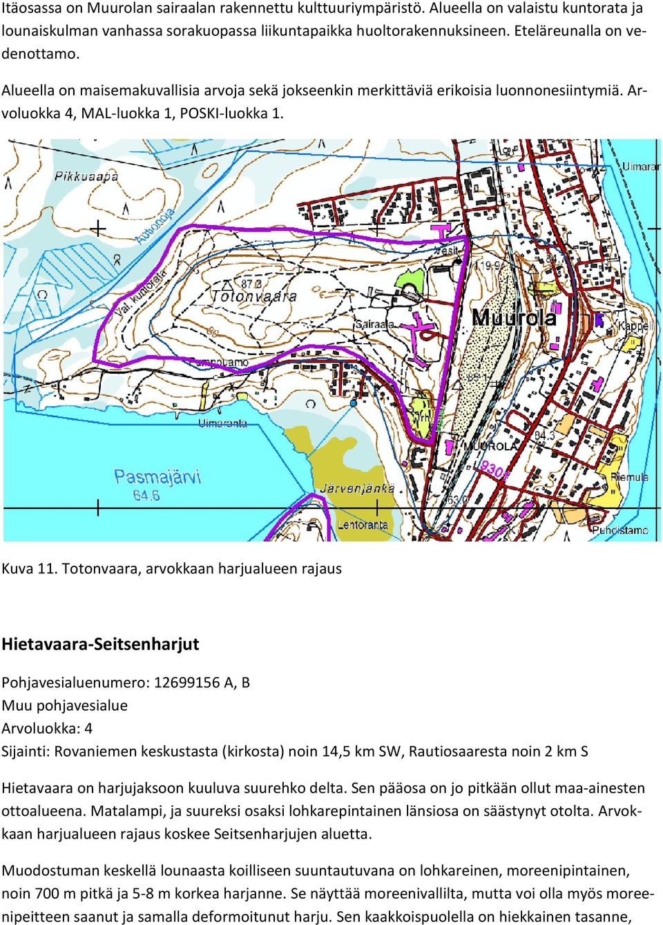Totonvaara, arvokkaan harjualueen rajaus Hietavaara-Seitsenharjut Pohjavesialuenumero: 12699156 A, B Muu pohjavesialue Arvoluokka: 4 Sijainti: Rovaniemen keskustasta (kirkosta) noin 14,5 km SW,