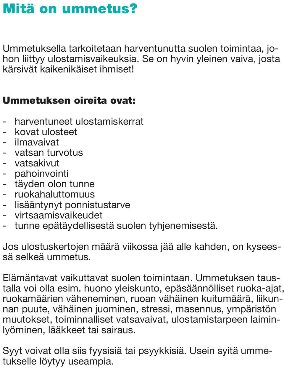 - virtsaamisvaikeudet - tunne epätäydellisestä suolen tyhjenemisestä. Jos ulostuskertojen määrä viikossa jää alle kahden, on kyseessä selkeä ummetus. Elämäntavat vaikuttavat suolen toimintaan.