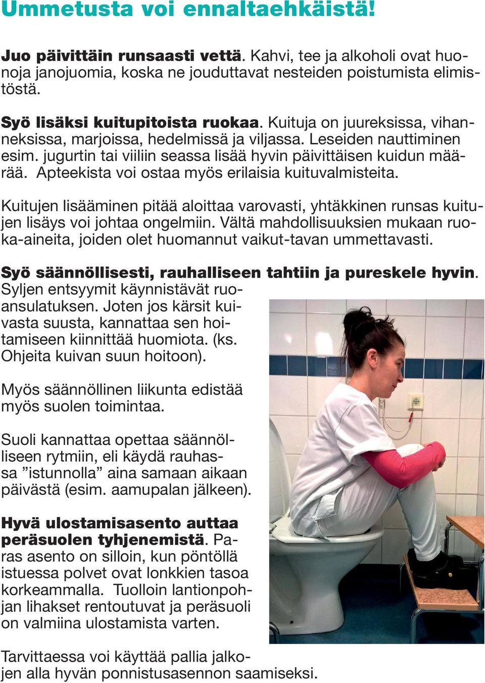 Apteekista voi ostaa myös erilaisia kuituvalmisteita. Kuitujen lisääminen pitää aloittaa varovasti, yhtäkkinen runsas kuitujen lisäys voi johtaa ongelmiin.