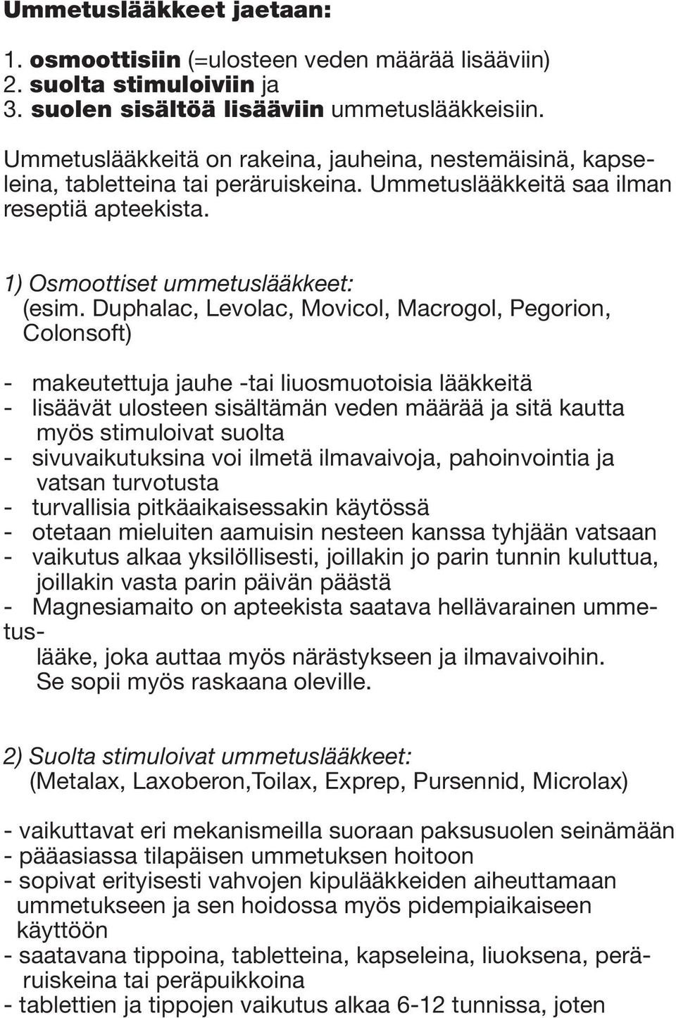 Duphalac, Levolac, Movicol, Macrogol, Pegorion, Colonsoft) - makeutettuja jauhe -tai liuosmuotoisia lääkkeitä - lisäävät ulosteen sisältämän veden määrää ja sitä kautta myös stimuloivat suolta -