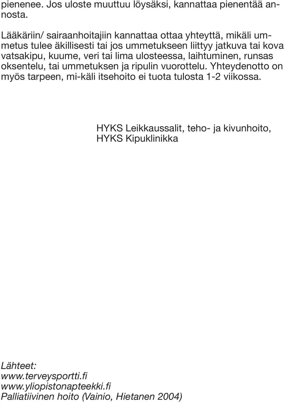 vatsakipu, kuume, veri tai lima ulosteessa, laihtuminen, runsas oksentelu, tai ummetuksen ja ripulin vuorottelu.