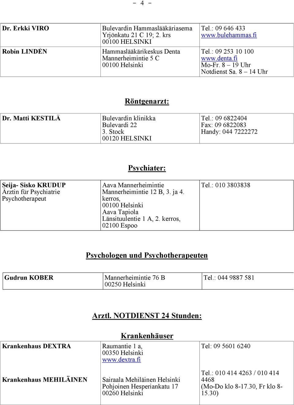 : 09 6822404 Fax: 09 6822083 Handy: 044 7222272 Psychiater: Seija- Sisko KRUDUP Ärztin für Psychiatrie Psychotherapeut Aava Mannerheimintie Mannerheimintie 12 B, 3. ja 4.