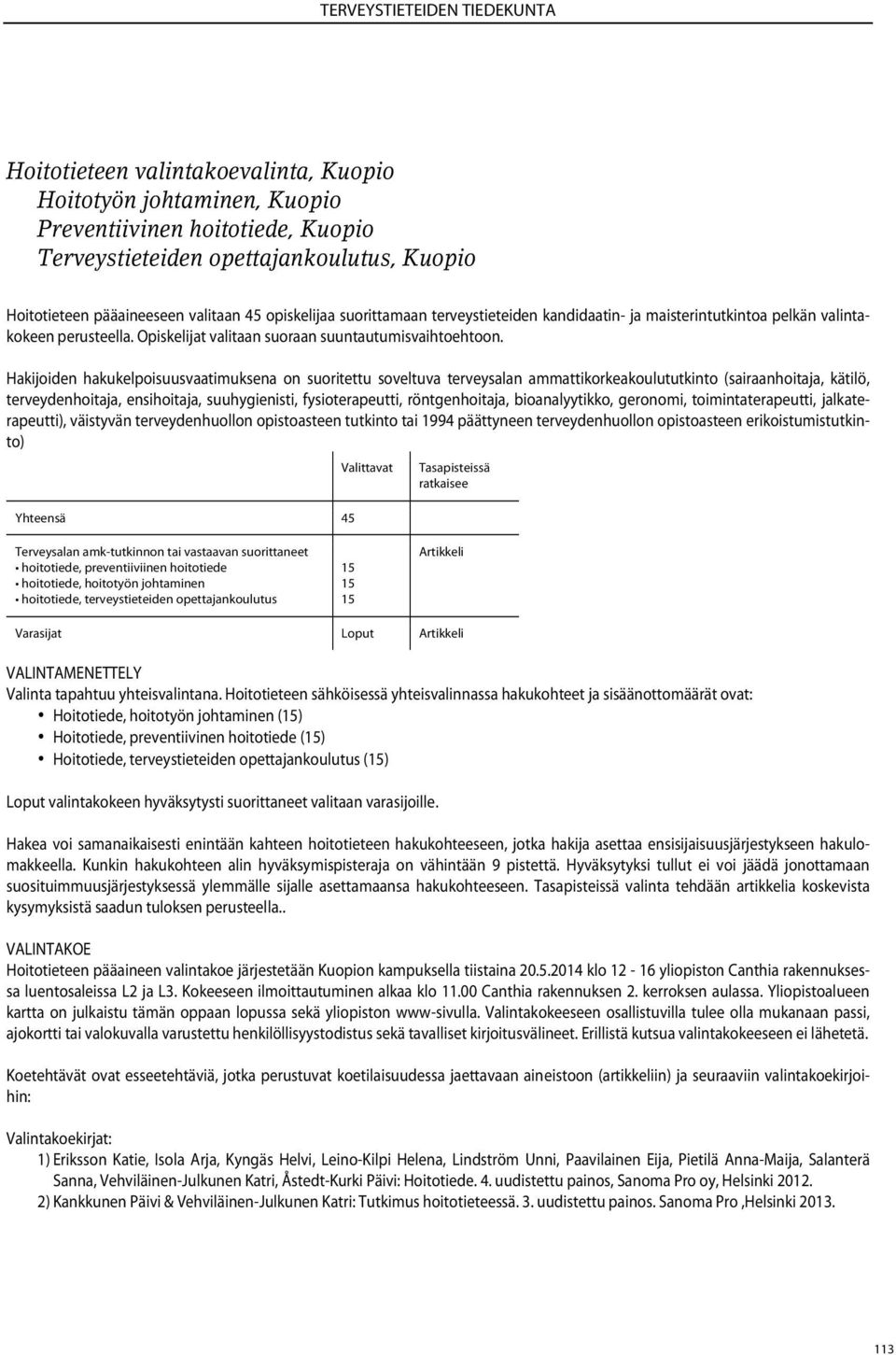 Hakijoiden hakukelpoisuusvaatimuksena on suoritettu soveltuva terveysalan ammattikorkeakoulututkinto (sairaanhoitaja, kätilö, terveydenhoitaja, ensihoitaja, suuhygienisti, fysioterapeutti,