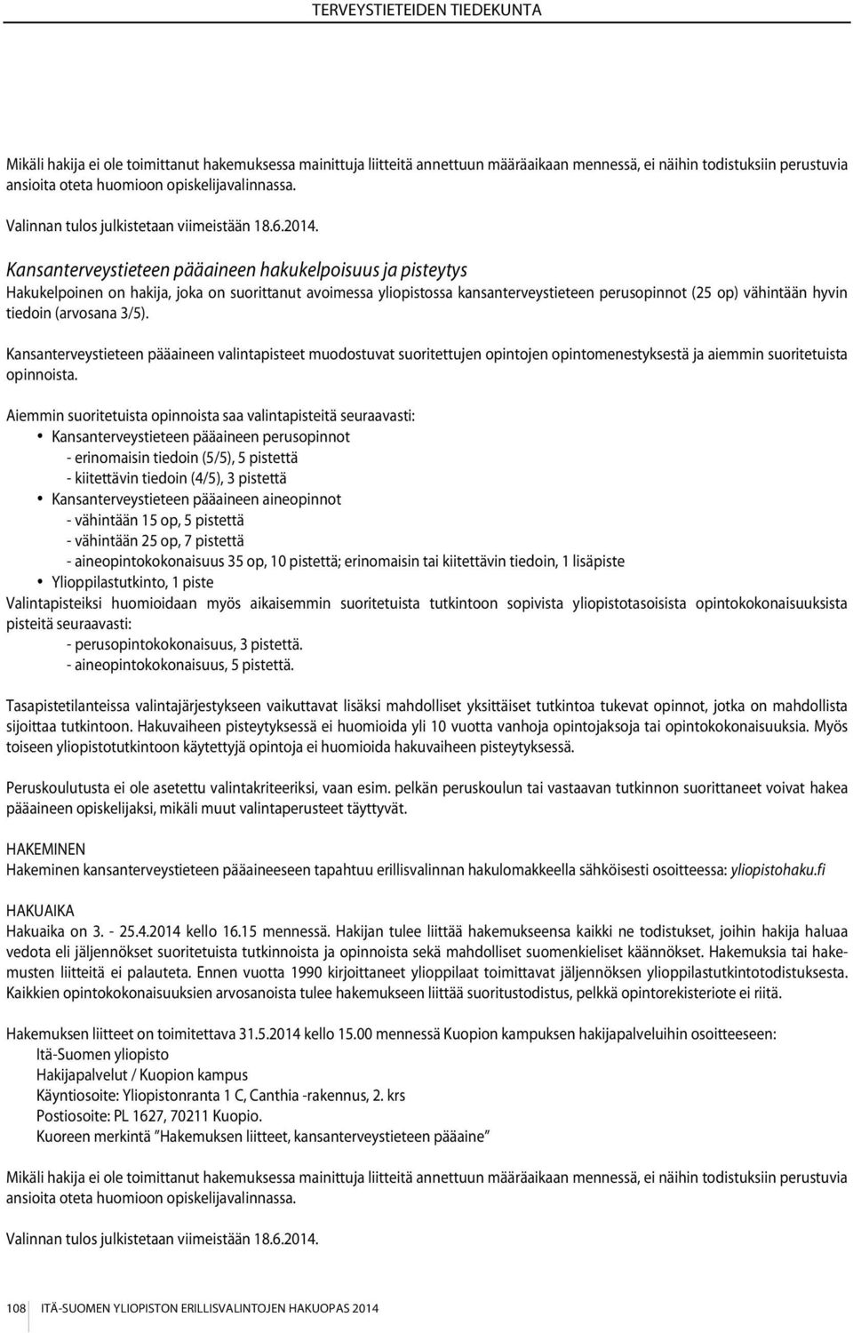 Kansanterveystieteen pääaineen hakukelpoisuus ja pisteytys Hakukelpoinen on hakija, joka on suorittanut avoimessa yliopistossa kansanterveystieteen perusopinnot (25 op) vähintään hyvin tiedoin