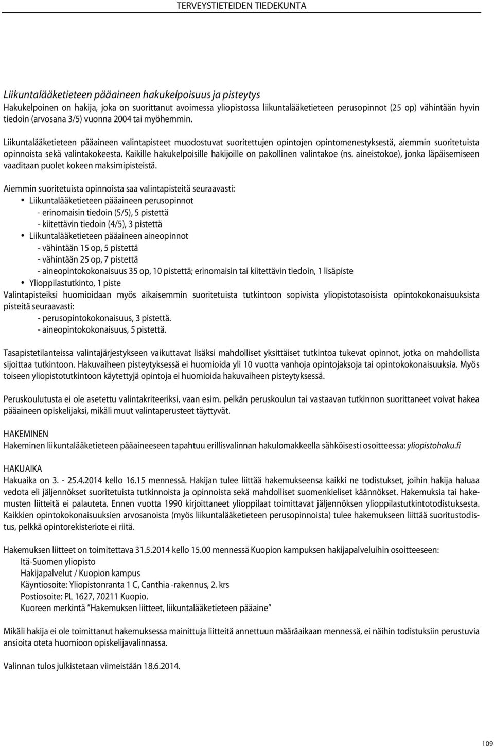 Kaikille hakukelpoisille hakijoille on pakollinen valintakoe (ns. aineistokoe), jonka läpäisemiseen vaaditaan puolet kokeen maksimipisteistä.