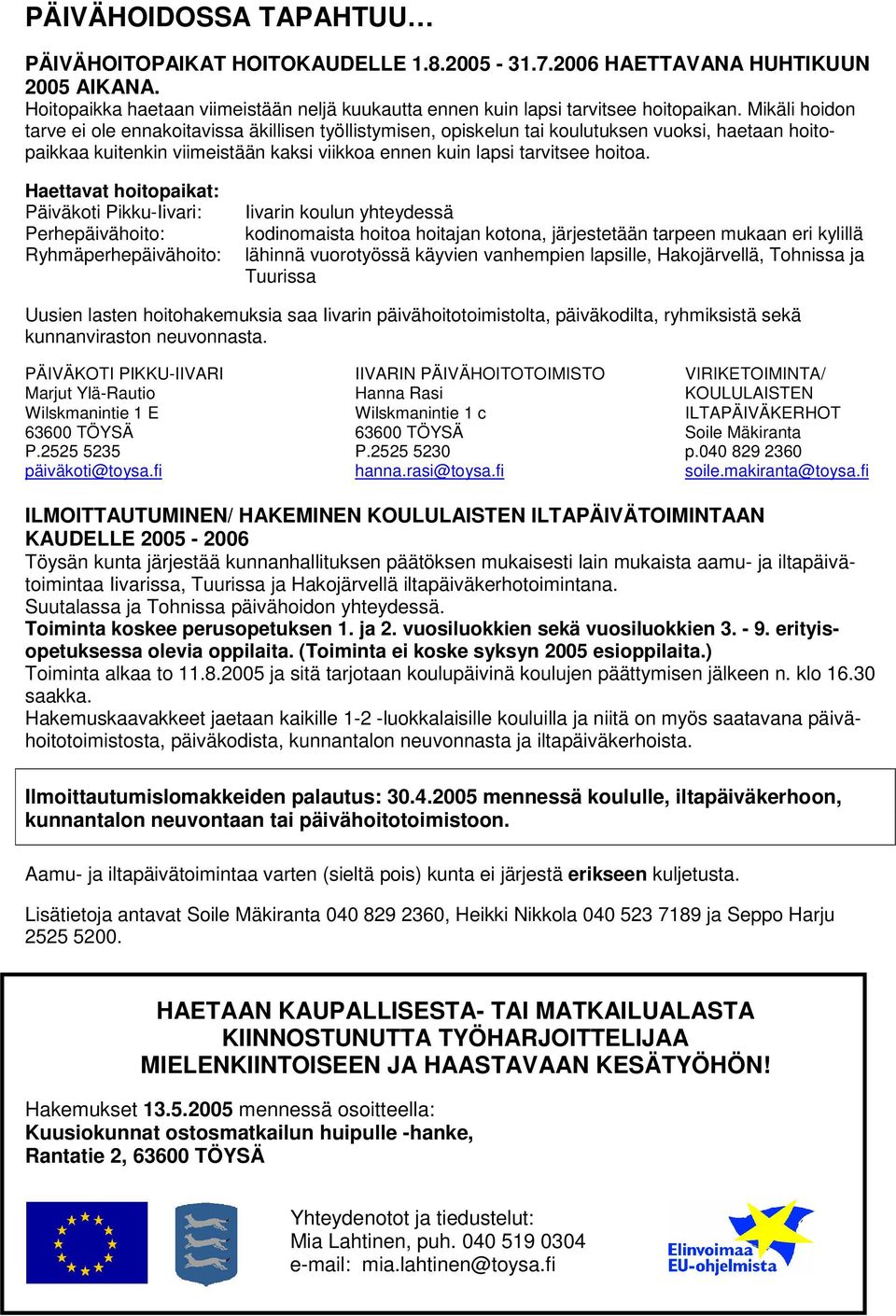 Haettavat hoitopaikat: Päiväkoti Pikku-Iivari: Perhepäivähoito: Ryhmäperhepäivähoito: Iivarin koulun yhteydessä kodinomaista hoitoa hoitajan kotona, järjestetään tarpeen mukaan eri kylillä lähinnä