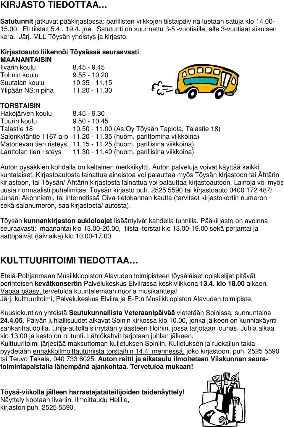 45 Tohnin koulu 9.55-10.20 Suutalan koulu 10.35-11.15 Ylipään NS:n piha 11.20-11.30 TORSTAISIN Hakojärven koulu 8.45-9.30 Tuurin koulu 9.50-10.45 Talastie 18 10.50-11.00 (As.