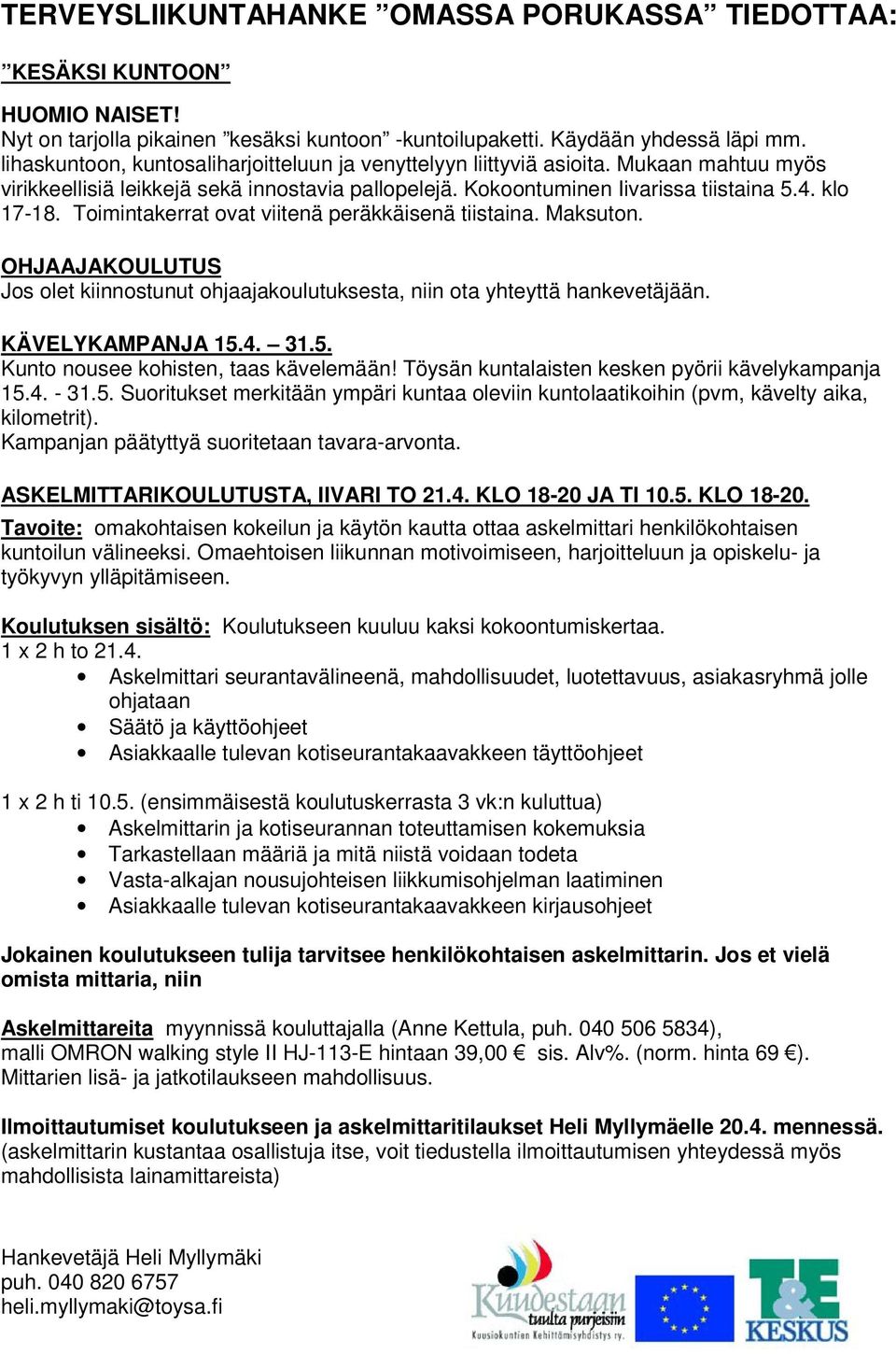 Toimintakerrat ovat viitenä peräkkäisenä tiistaina. Maksuton. OHJAAJAKOULUTUS Jos olet kiinnostunut ohjaajakoulutuksesta, niin ota yhteyttä hankevetäjään. KÄVELYKAMPANJA 15.