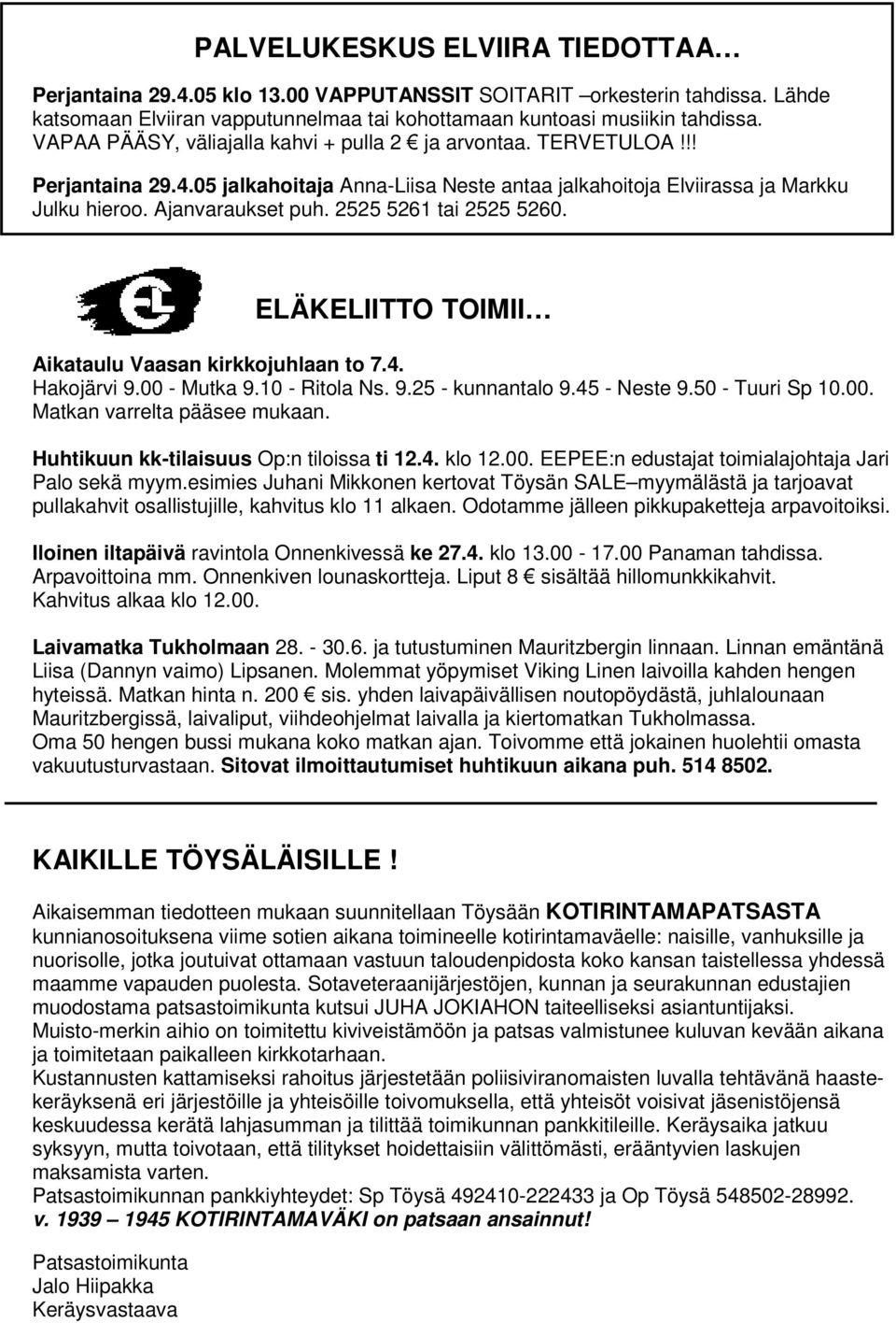 2525 5261 tai 2525 5260. ELÄKELIITTO TOIMII Aikataulu Vaasan kirkkojuhlaan to 7.4. Hakojärvi 9.00 - Mutka 9.10 - Ritola Ns. 9.25 - kunnantalo 9.45 - Neste 9.50 - Tuuri Sp 10.00. Matkan varrelta pääsee mukaan.