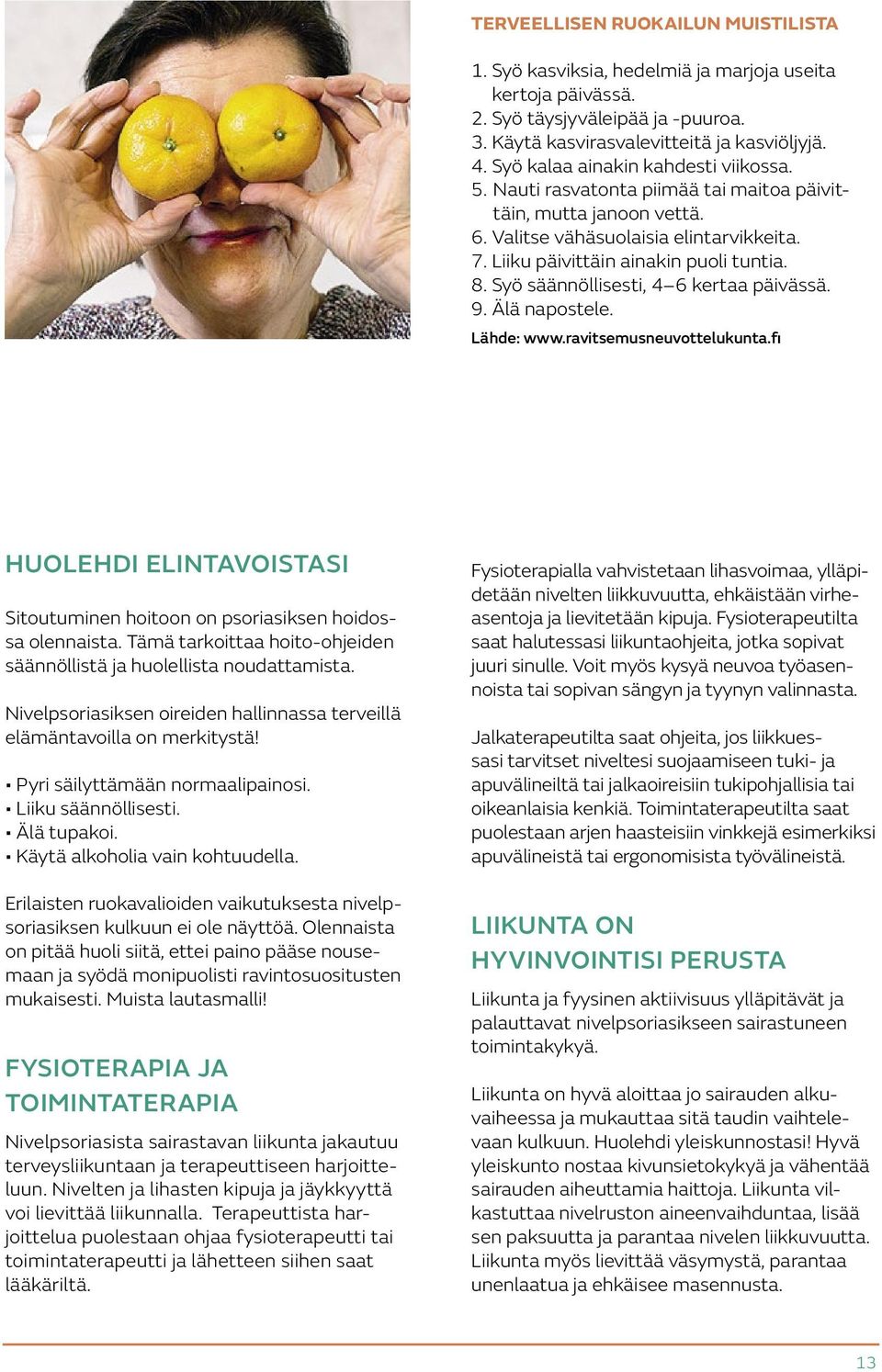 Syö säännöllisesti, 4 6 kertaa päivässä. 9. Älä napostele. Lähde: www.ravitsemusneuvottelukunta.fi HUOLEHDI ELINTAVOISTASI Sitoutuminen hoitoon on psoriasiksen hoidossa olennaista.